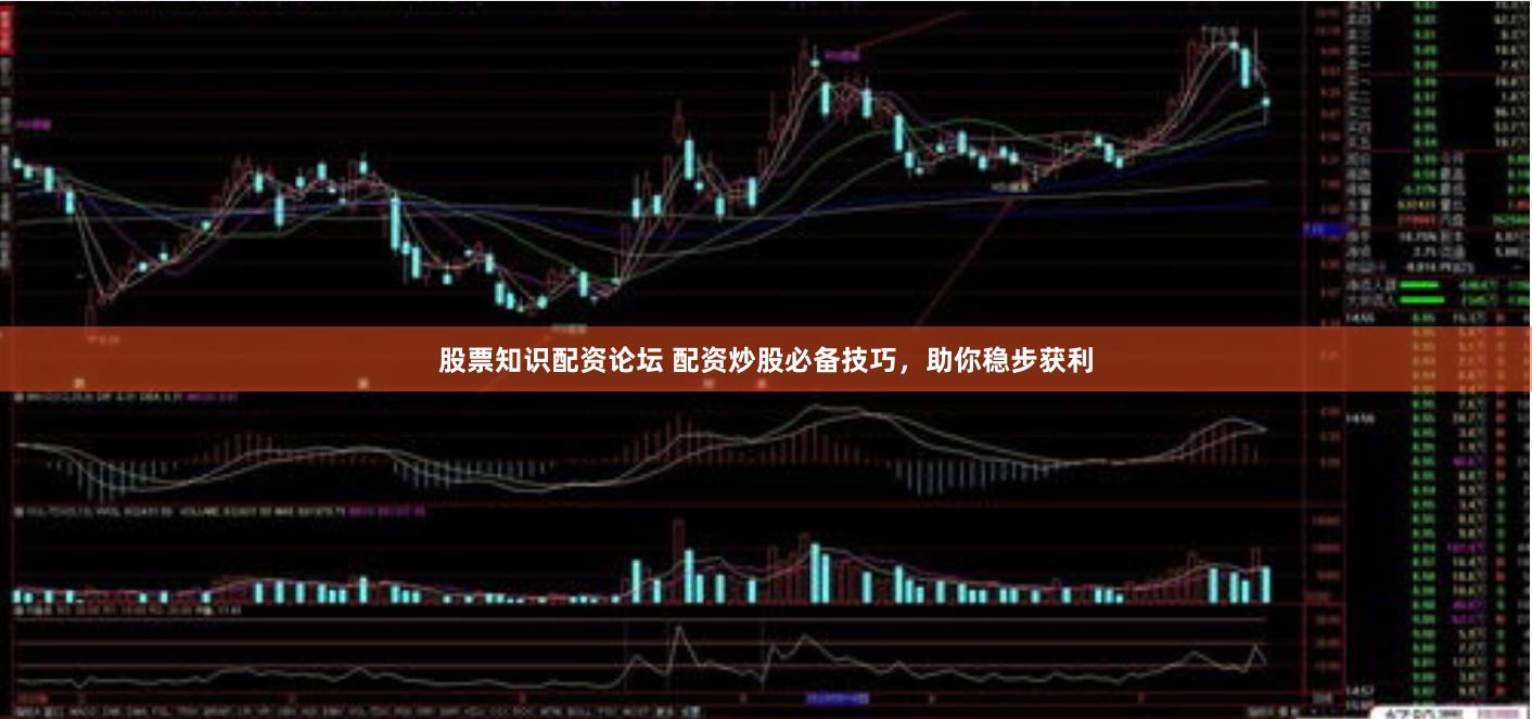 股票知识配资论坛 配资炒股必备技巧，助你稳步获利